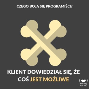 klient usłyszał, że w 'tych komputerach' to można np. obsługiwać konto bankowe, więc zrobiłabyś jeszcze 'taki prosty sklep, tylko kilka produktów'. I co tam, że w HTML'u ;)