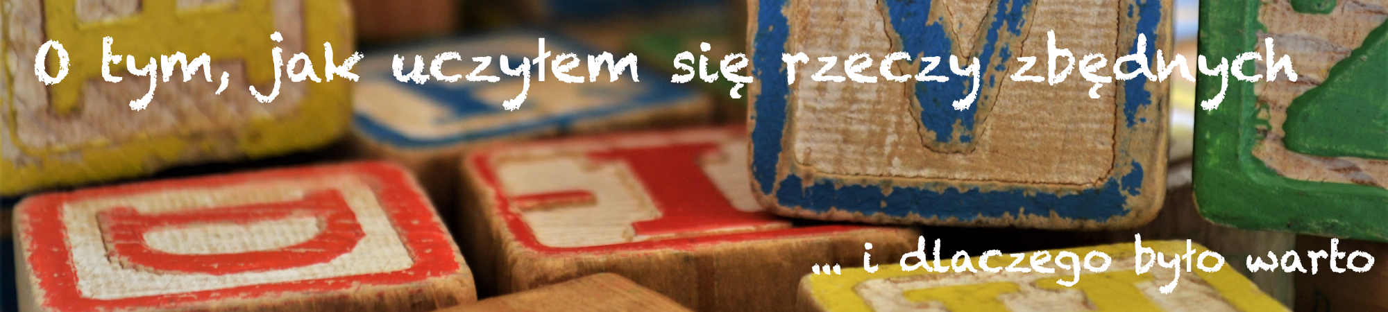 O tym, jak uczyłem się rzeczy zbędnych i dlaczego było warto